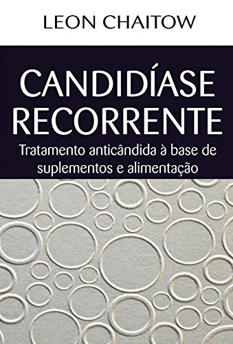 Candidíase Recorrente: Tratamento anticândida à base de suplementos e alimentação (Portuguese Edition)